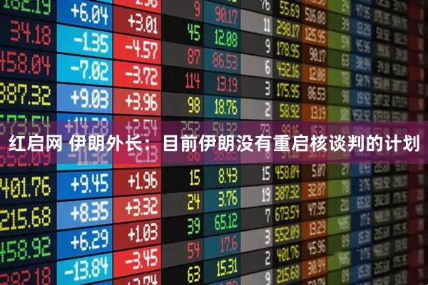 红启网 伊朗外长：目前伊朗没有重启核谈判的计划
