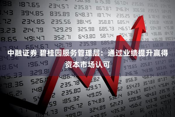 中融证券 碧桂园服务管理层：通过业绩提升赢得资本市场认可