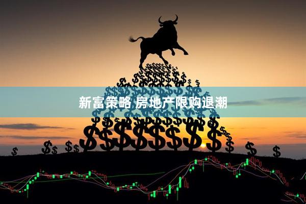 新富策略 房地产限购退潮